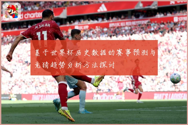 基于世界杯历史数据的赛事预测与竞猜趋势分析方法探讨