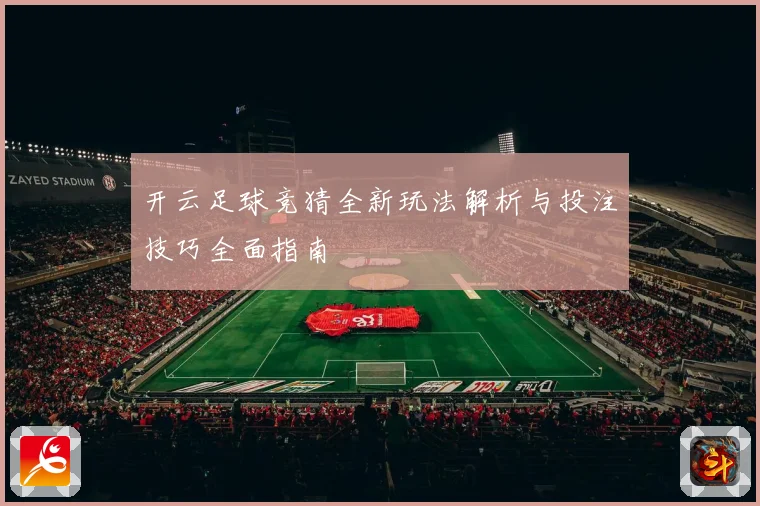 开云足球竞猜全新玩法解析与投注技巧全面指南