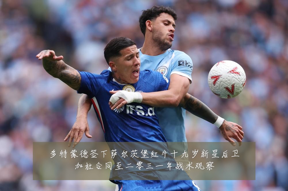 多特蒙德签下萨尔茨堡红牛十九岁新星后卫加杜合同至二零三一年战术观察