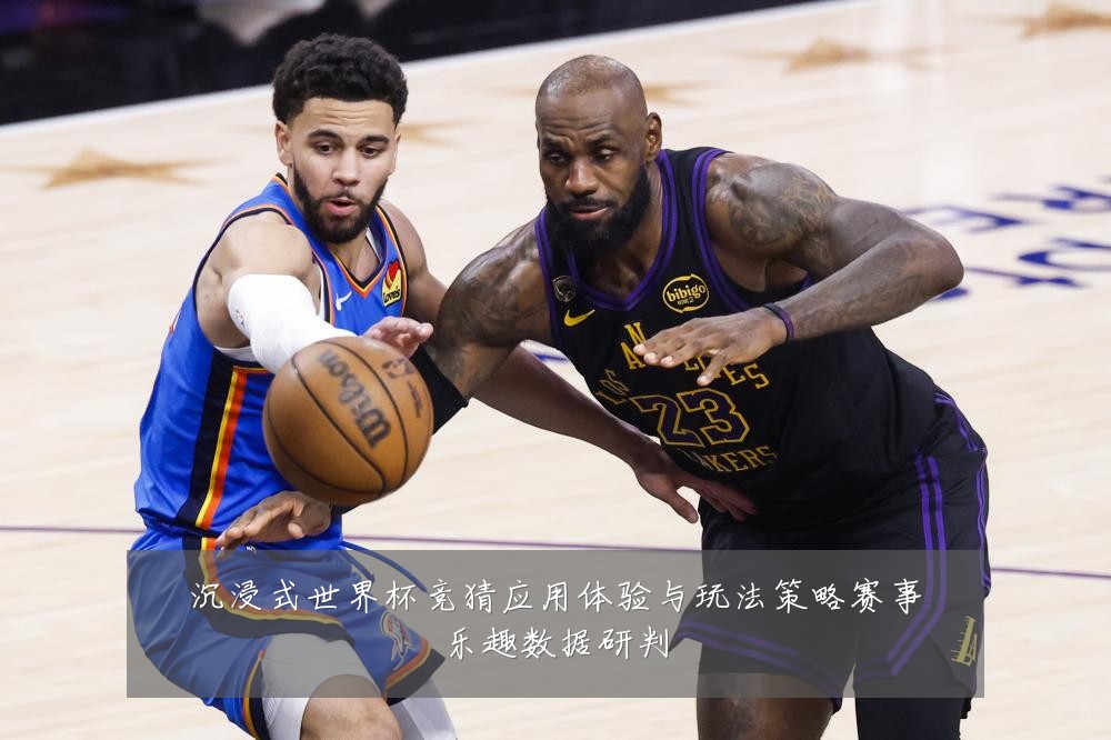 沉浸式世界杯竞猜应用体验与玩法策略赛事乐趣数据研判