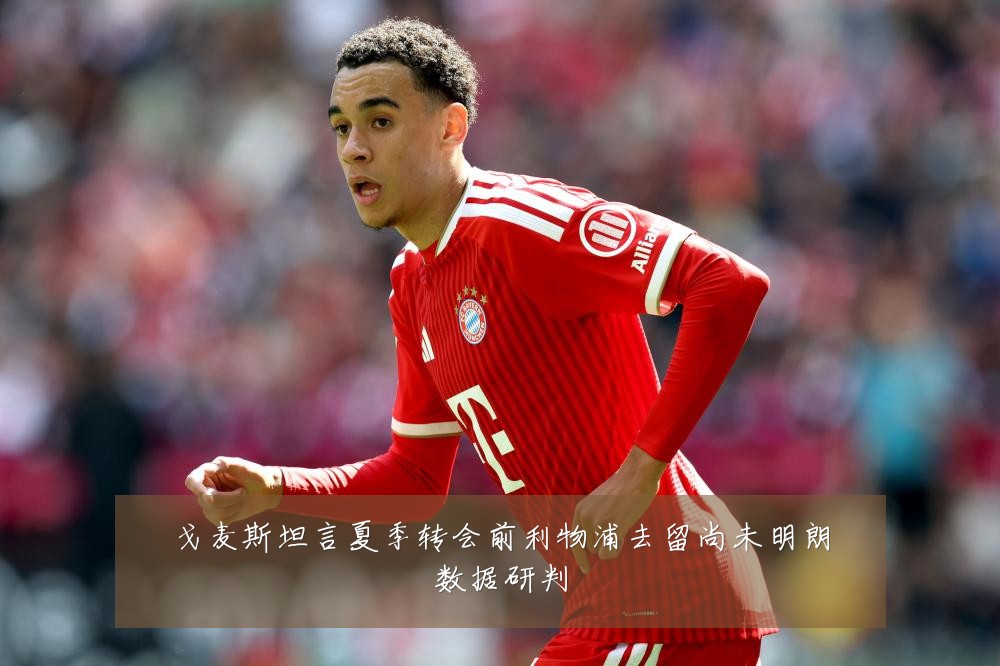 戈麦斯坦言夏季转会前利物浦去留尚未明朗数据研判